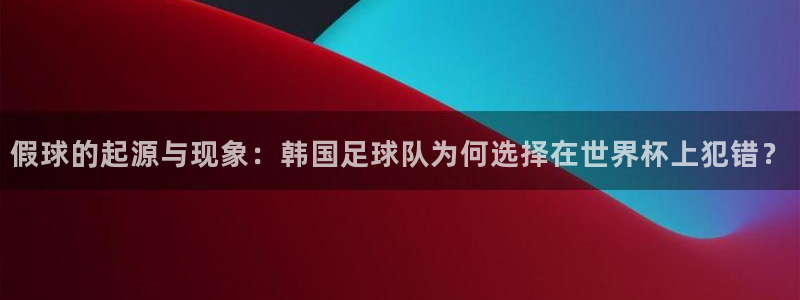 世界杯对阵图2026:假球的起源与现象:韩国足球队为何选择在世界杯上犯错?