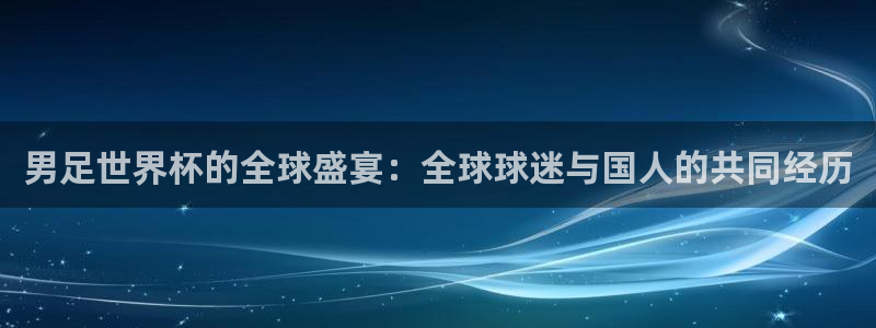 2026葡萄牙杯赛程表:男足世界杯的全球盛宴:全球球迷与国人的共同经历